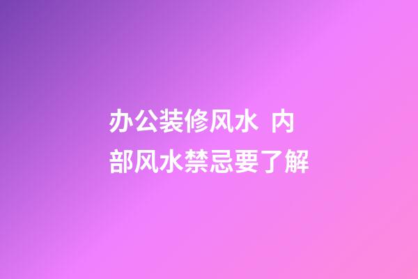 办公装修风水  内部风水禁忌要了解